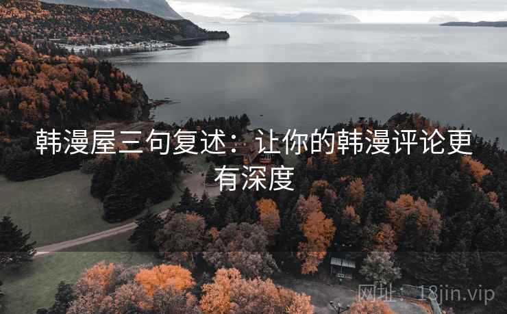 韩漫屋三句复述：让你的韩漫评论更有深度