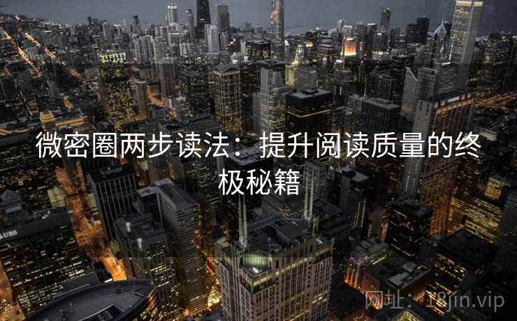 微密圈两步读法：提升阅读质量的终极秘籍